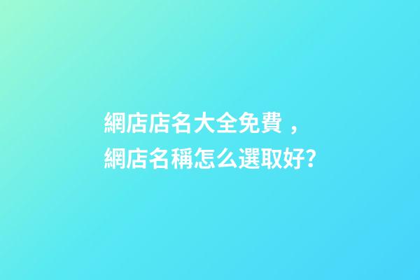 網店店名大全免費，網店名稱怎么選取好？-第1張-店鋪起名-玄機派